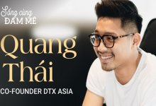 Co-Founder DTX Asia - Quang Thái: “Nếu khởi nghiệp để trở thành tỷ phú, tôi đã không làm không lương cho công ty của mình suốt 1 năm đầu” 